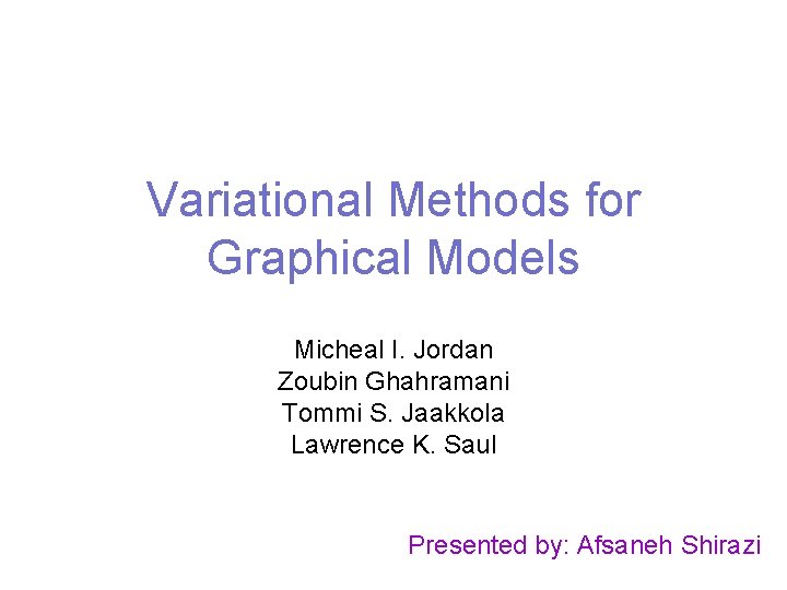 Variational Methods for Graphical Models Micheal I. Jordan Zoubin Ghahramani Tommi S. Jaakkola Lawrence