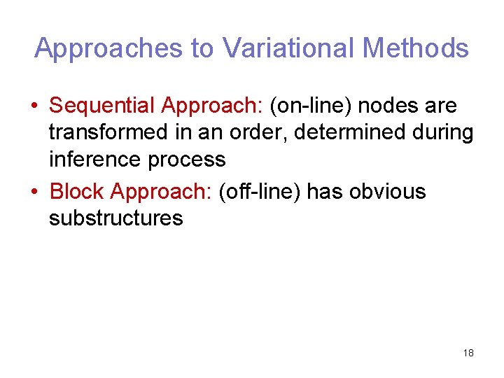 Approaches to Variational Methods • Sequential Approach: (on-line) nodes are transformed in an order,