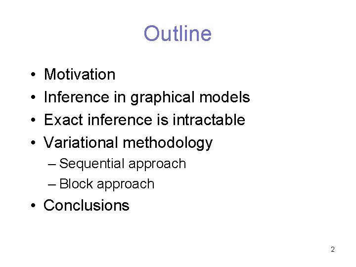 Outline • • Motivation Inference in graphical models Exact inference is intractable Variational methodology