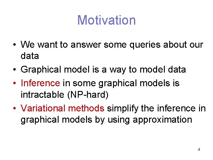 Motivation • We want to answer some queries about our data • Graphical model