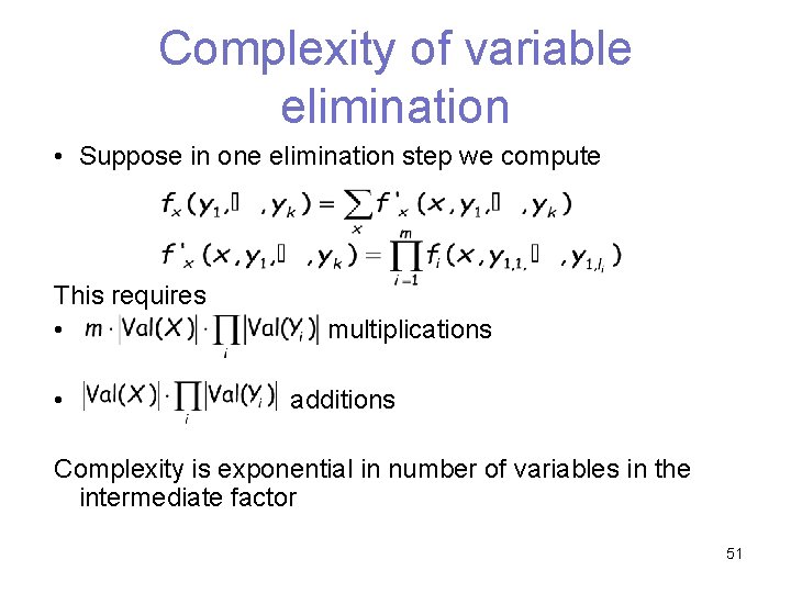 Complexity of variable elimination • Suppose in one elimination step we compute This requires