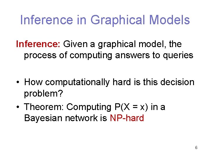 Inference in Graphical Models Inference: Given a graphical model, the process of computing answers