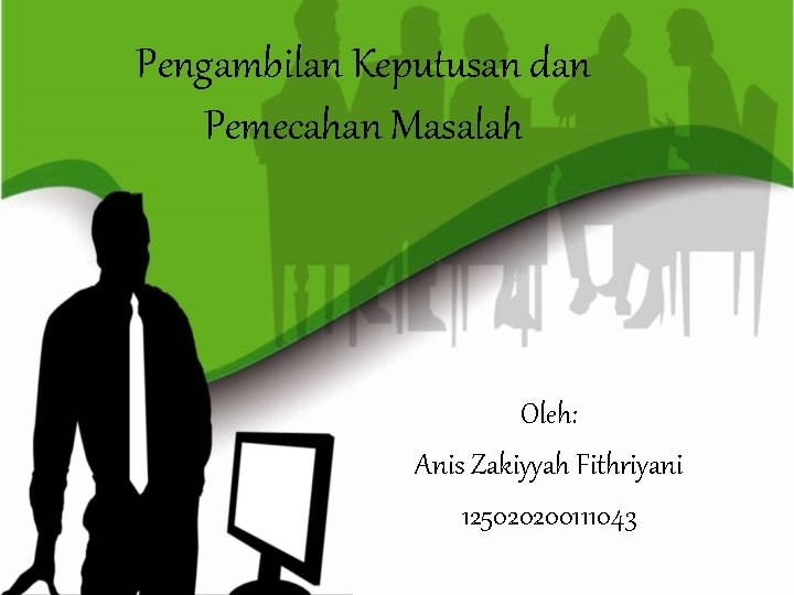 Pengambilan Keputusan dan Pemecahan Masalah Oleh: Anis Zakiyyah Fithriyani 125020200111043 