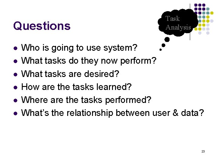 Questions l l l Task Analysis Who is going to use system? What tasks