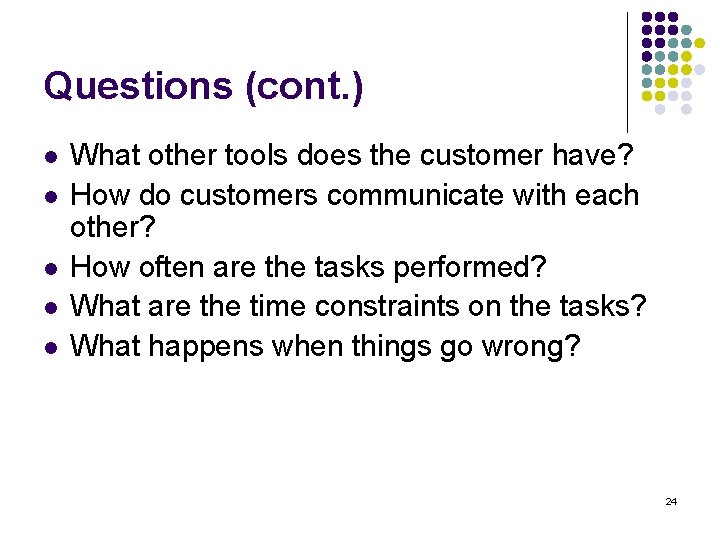 Questions (cont. ) l l l What other tools does the customer have? How