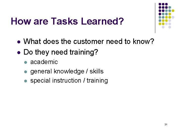 How are Tasks Learned? l l What does the customer need to know? Do