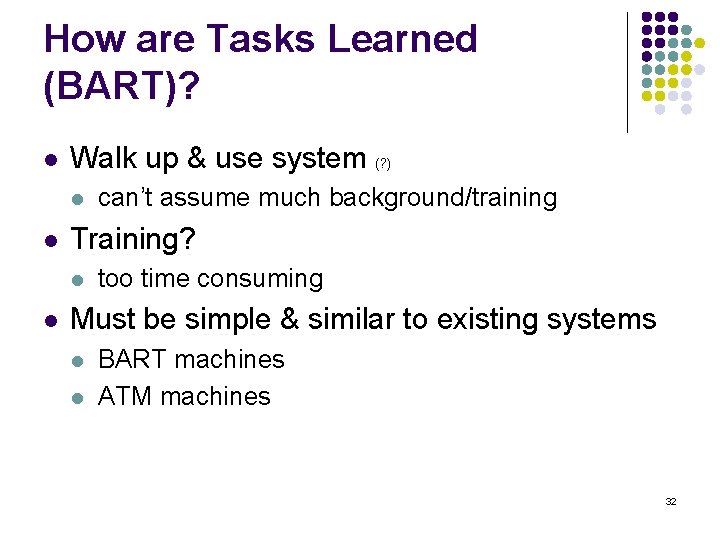 How are Tasks Learned (BART)? l Walk up & use system (? ) l