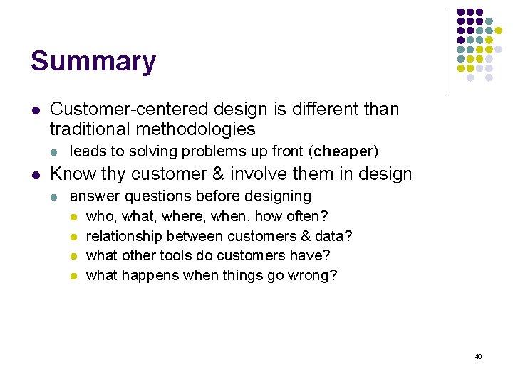 Summary l Customer-centered design is different than traditional methodologies l l leads to solving