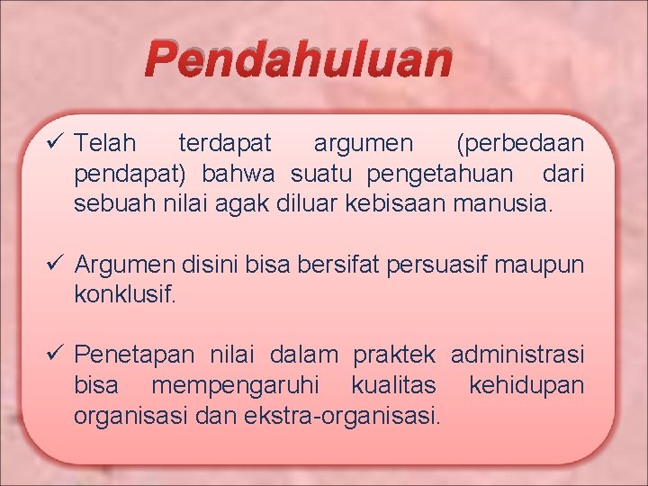 Pendahuluan ü Telah terdapat argumen (perbedaan pendapat) bahwa suatu pengetahuan dari sebuah nilai agak