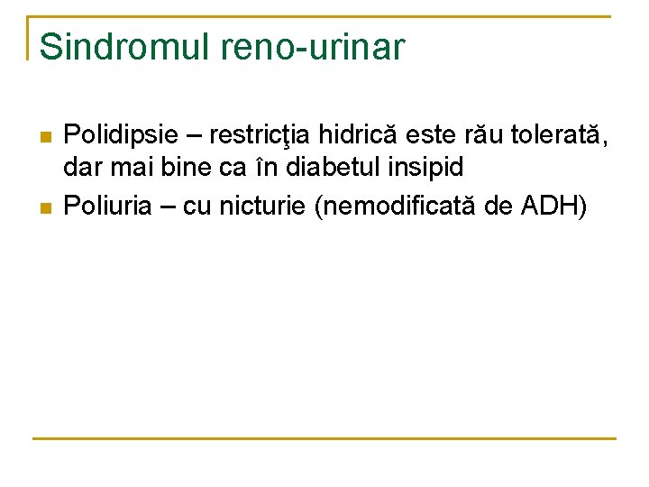 Sindromul reno-urinar n n Polidipsie – restricţia hidrică este rău tolerată, dar mai bine