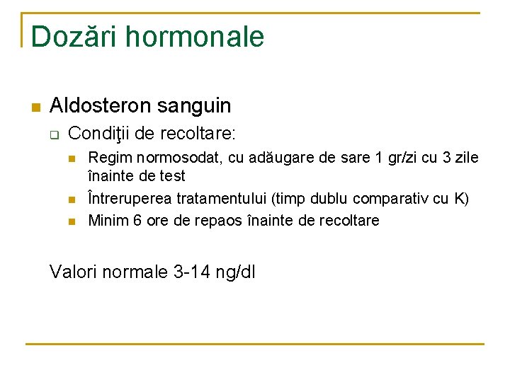 Dozări hormonale n Aldosteron sanguin q Condiţii de recoltare: n n n Regim normosodat,