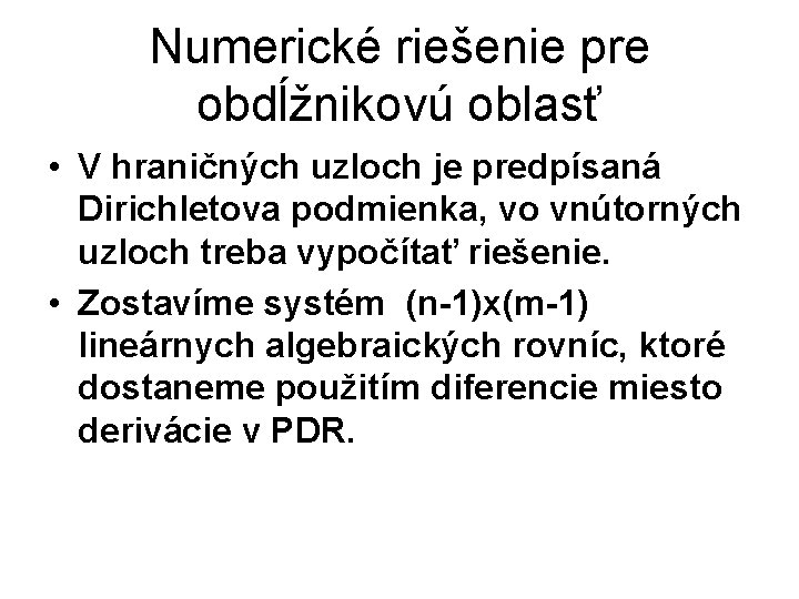 Numerické riešenie pre obdĺžnikovú oblasť • V hraničných uzloch je predpísaná Dirichletova podmienka, vo