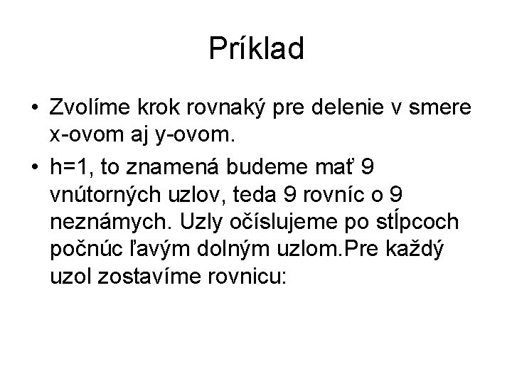 Príklad • Zvolíme krok rovnaký pre delenie v smere x-ovom aj y-ovom. • h=1,