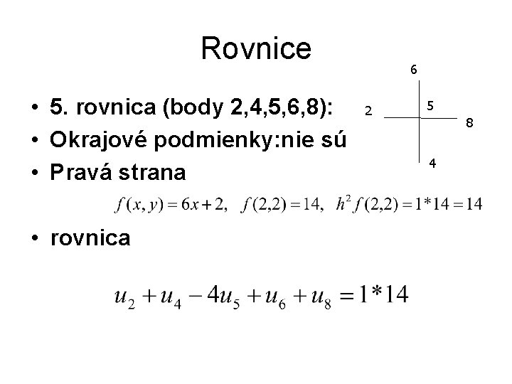 Rovnice • 5. rovnica (body 2, 4, 5, 6, 8): • Okrajové podmienky: nie