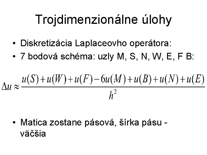 Trojdimenzionálne úlohy • Diskretizácia Laplaceovho operátora: • 7 bodová schéma: uzly M, S, N,