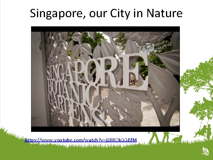 Singapore, our City in Nature https: //www. youtube. com/watch? v=j. LRROk. GGBf. M 
