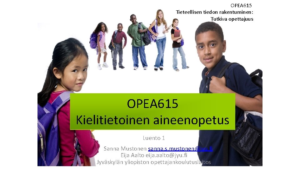 OPEA 615 Tieteellisen tiedon rakentuminen: Tutkiva opettajuus OPEA 615 Kielitietoinen aineenopetus Luento 1 Sanna