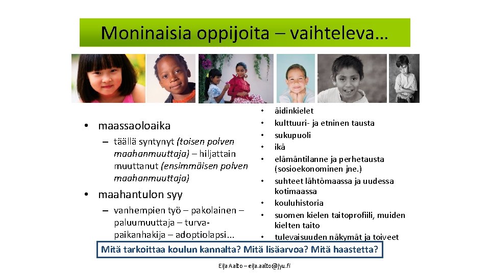 Moninaisia oppijoita – vaihteleva… • maassaoloaika – täällä syntynyt (toisen polven maahanmuuttaja) – hiljattain