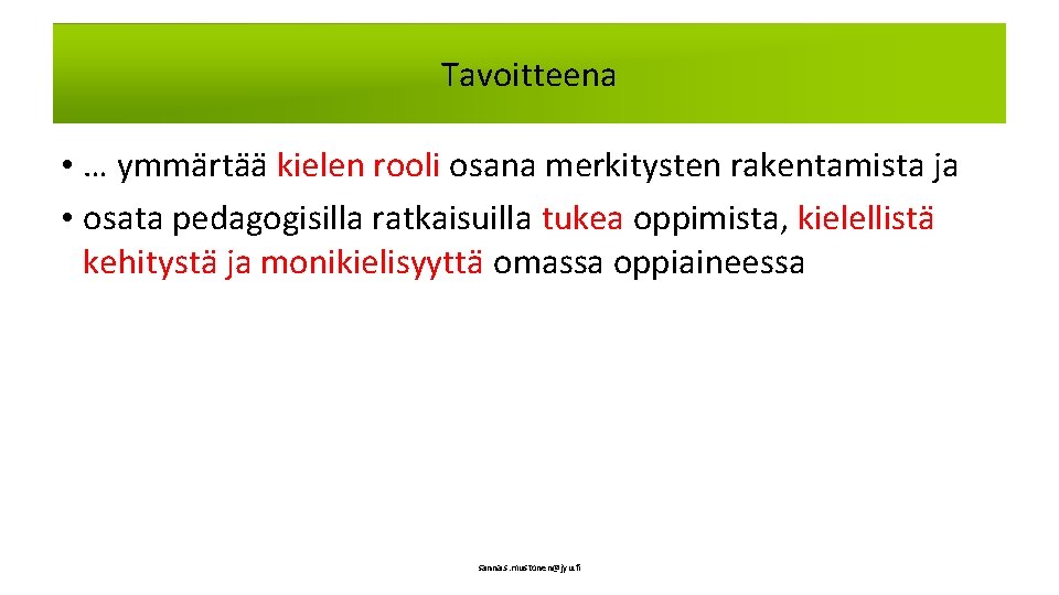 Tavoitteena • … ymmärtää kielen rooli osana merkitysten rakentamista ja • osata pedagogisilla ratkaisuilla