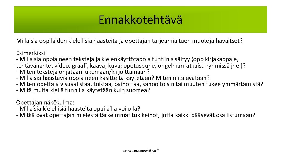 Ennakkotehtävä Millaisia oppilaiden kielellisiä haasteita ja opettajan tarjoamia tuen muotoja havaitset? Esimerkiksi: - Millaisia