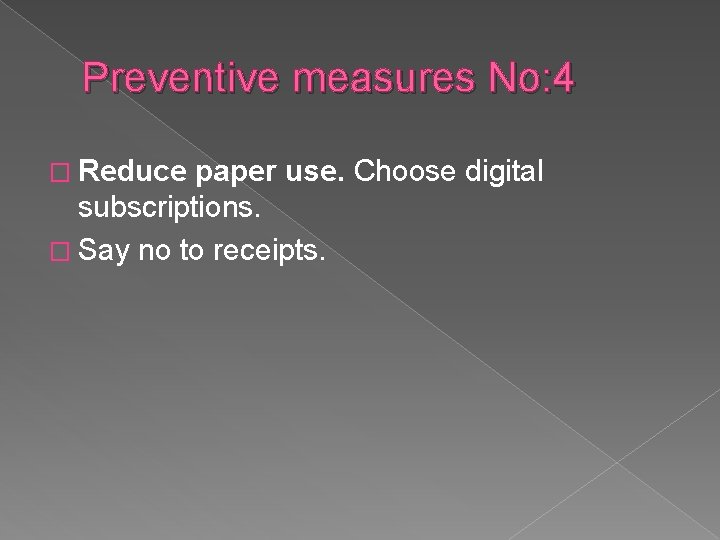 Preventive measures No: 4 � Reduce paper use. Choose digital subscriptions. � Say no