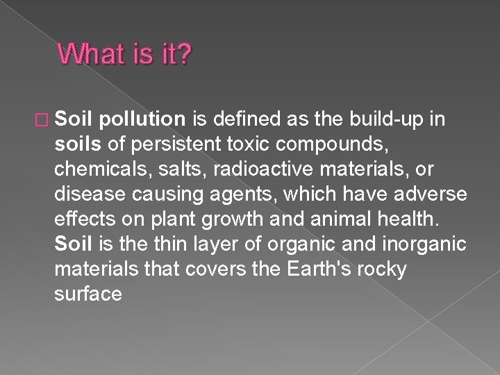 What is it? � Soil pollution is defined as the build-up in soils of