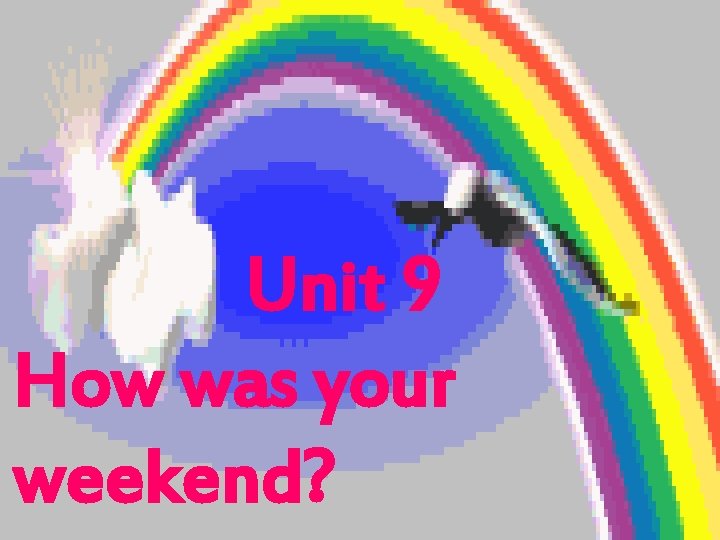 Unit 9 How was your weekend? 