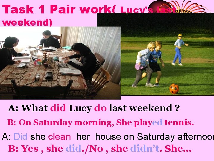 Task 1 Pair work( weekend) Lucy's last A: What did Lucy do last weekend