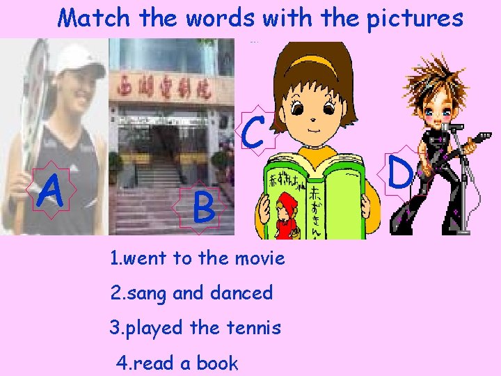 Match the words with the pictures A C B 1. went to the movie