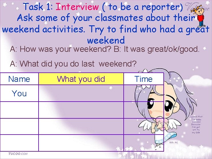 Task 1: Interview ( to be a reporter) Ask some of your classmates about