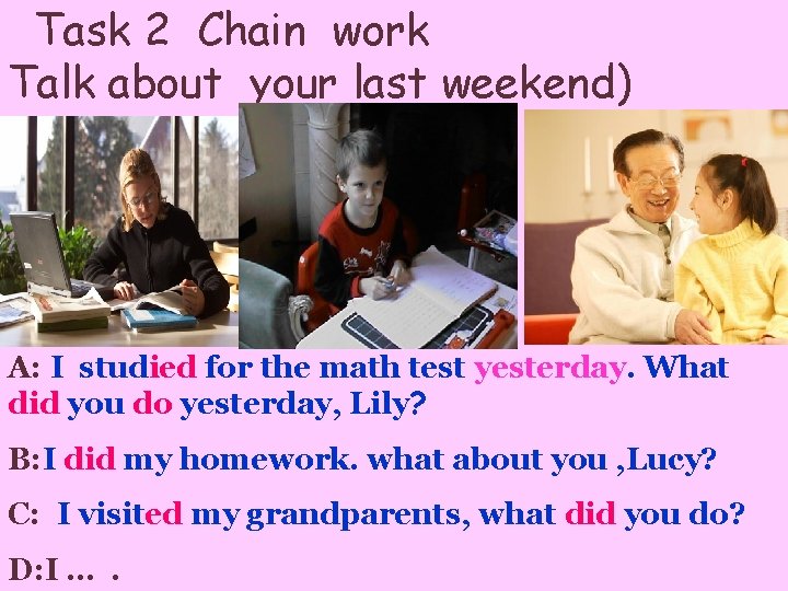 Task 2 Chain work Talk about your last weekend) A: I studied for the