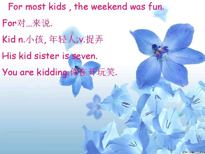 For most kids , the weekend was fun. For对…来说. Kid n. 小孩, 年轻人; v.