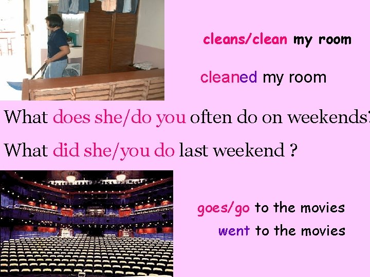 cleans/clean my room cleaned my room What does she/do you often do on weekends?