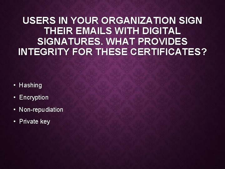 USERS IN YOUR ORGANIZATION SIGN THEIR EMAILS WITH DIGITAL SIGNATURES. WHAT PROVIDES INTEGRITY FOR