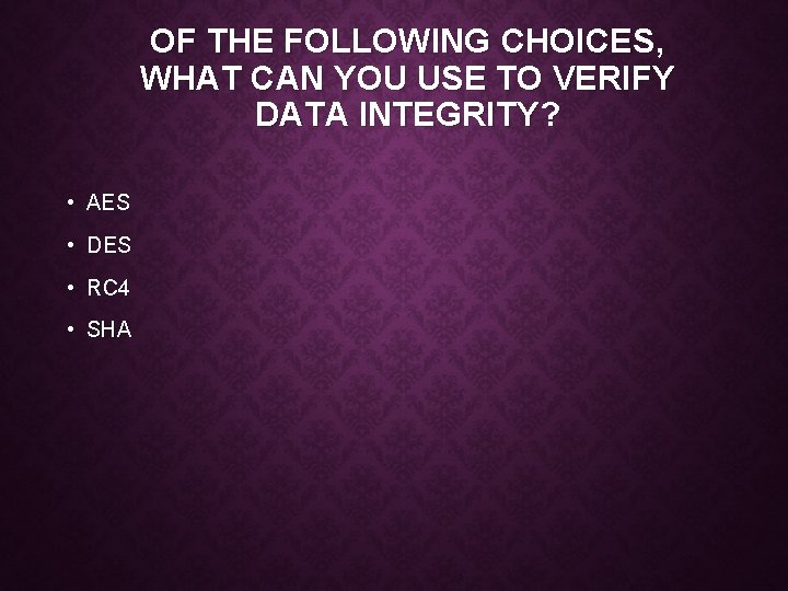 OF THE FOLLOWING CHOICES, WHAT CAN YOU USE TO VERIFY DATA INTEGRITY? • AES