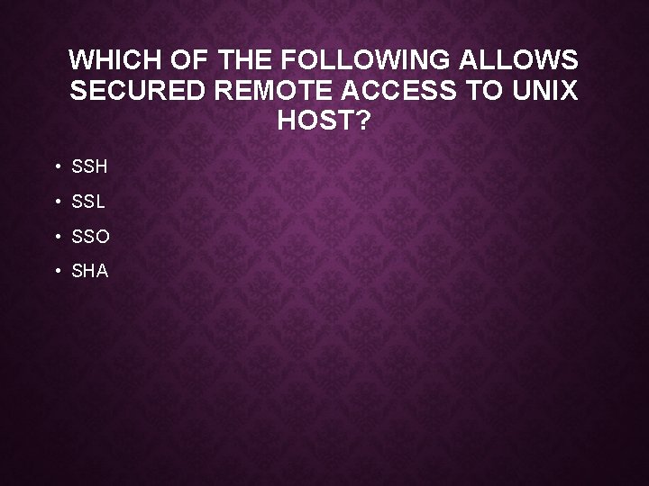 WHICH OF THE FOLLOWING ALLOWS SECURED REMOTE ACCESS TO UNIX HOST? • SSH •