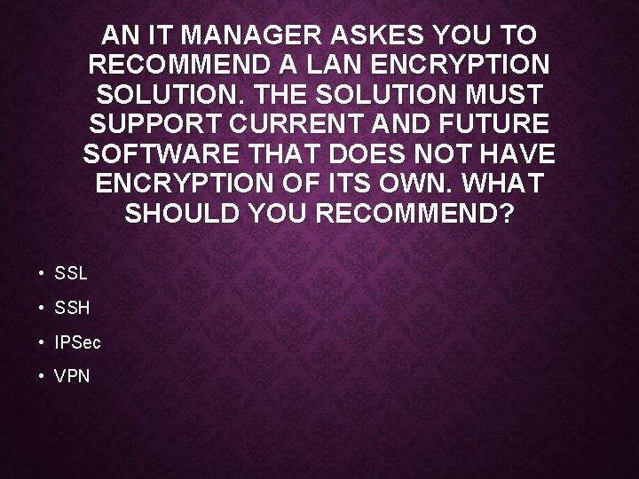 AN IT MANAGER ASKES YOU TO RECOMMEND A LAN ENCRYPTION SOLUTION. THE SOLUTION MUST