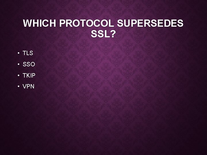 WHICH PROTOCOL SUPERSEDES SSL? • TLS • SSO • TKIP • VPN 