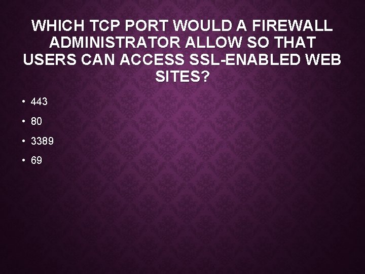 WHICH TCP PORT WOULD A FIREWALL ADMINISTRATOR ALLOW SO THAT USERS CAN ACCESS SSL-ENABLED