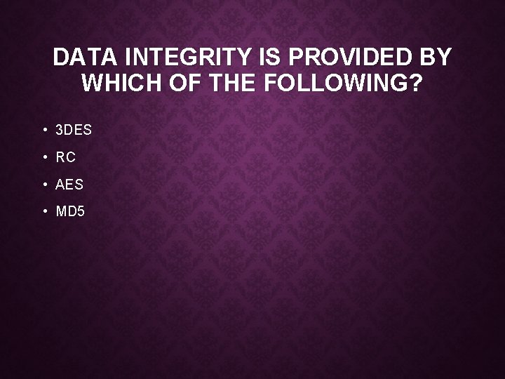 DATA INTEGRITY IS PROVIDED BY WHICH OF THE FOLLOWING? • 3 DES • RC