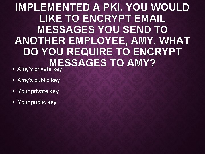 YOUR COMPANY HAS IMPLEMENTED A PKI. YOU WOULD LIKE TO ENCRYPT EMAIL MESSAGES YOU