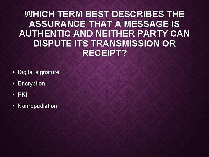 WHICH TERM BEST DESCRIBES THE ASSURANCE THAT A MESSAGE IS AUTHENTIC AND NEITHER PARTY