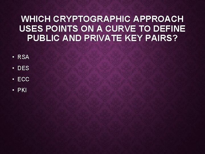 WHICH CRYPTOGRAPHIC APPROACH USES POINTS ON A CURVE TO DEFINE PUBLIC AND PRIVATE KEY