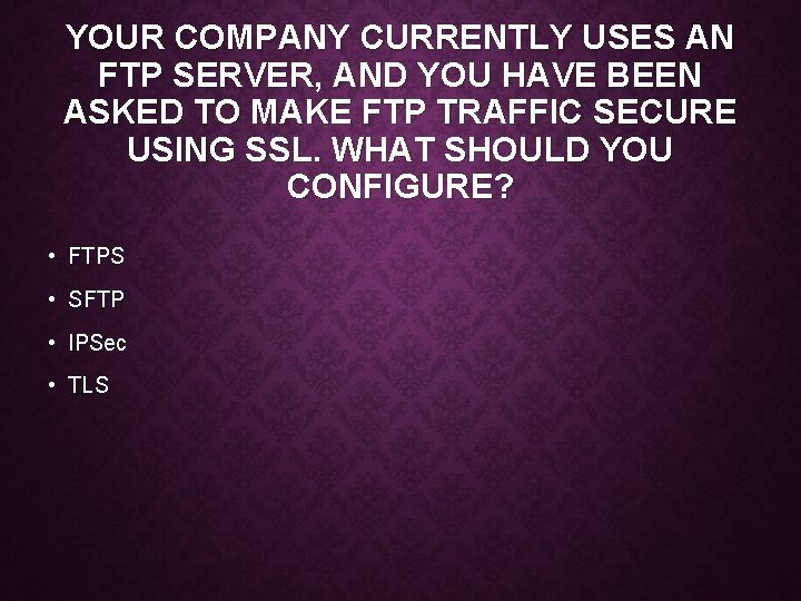YOUR COMPANY CURRENTLY USES AN FTP SERVER, AND YOU HAVE BEEN ASKED TO MAKE