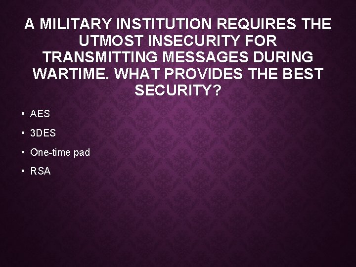 A MILITARY INSTITUTION REQUIRES THE UTMOST INSECURITY FOR TRANSMITTING MESSAGES DURING WARTIME. WHAT PROVIDES