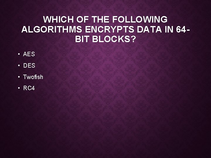 WHICH OF THE FOLLOWING ALGORITHMS ENCRYPTS DATA IN 64 BIT BLOCKS? • AES •