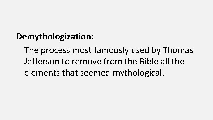 Demythologization: The process most famously used by Thomas Jefferson to remove from the Bible