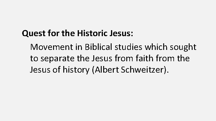 Quest for the Historic Jesus: Movement in Biblical studies which sought to separate the