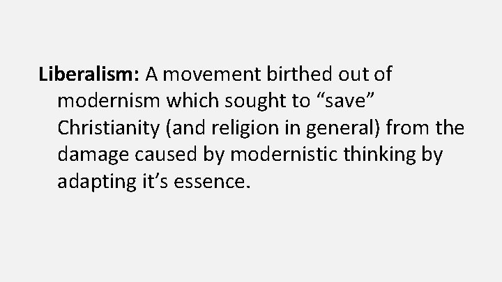 Liberalism: A movement birthed out of modernism which sought to “save” Christianity (and religion