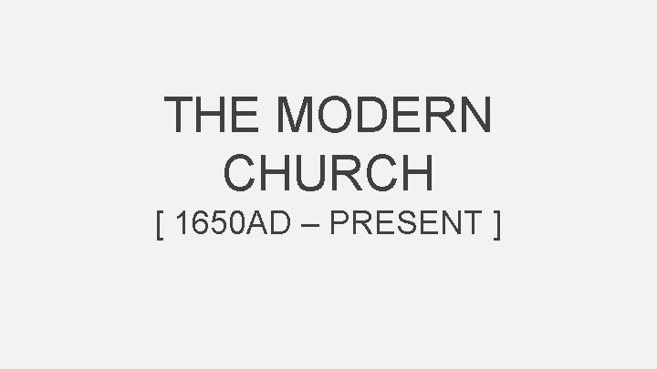 THE MODERN CHURCH [ 1650 AD – PRESENT ] 